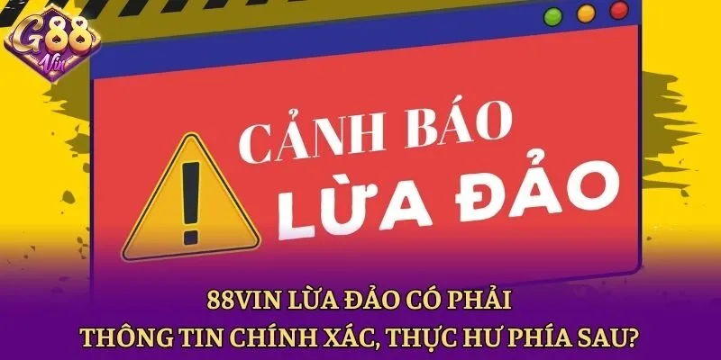 88vin Lừa Đảo Có Phải Thông Tin Chính Xác, Thực Hư Phía Sau?