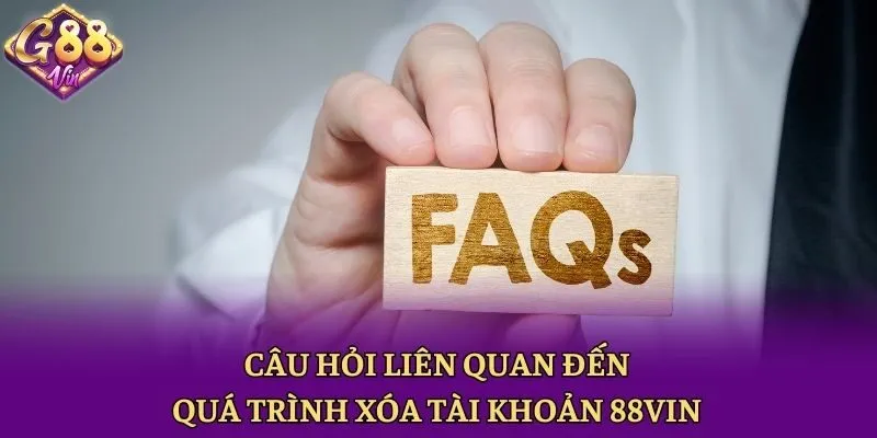 Câu hỏi liên quan đến quá trình xóa tài khoản 88vin