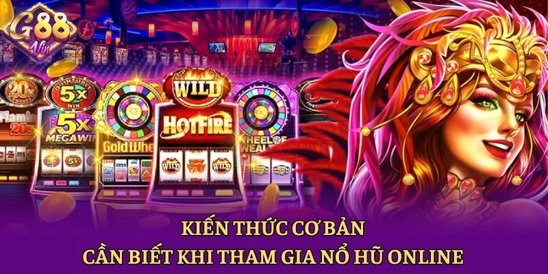 Kiến thức cơ bản cần biết khi tham gia nổ hũ online