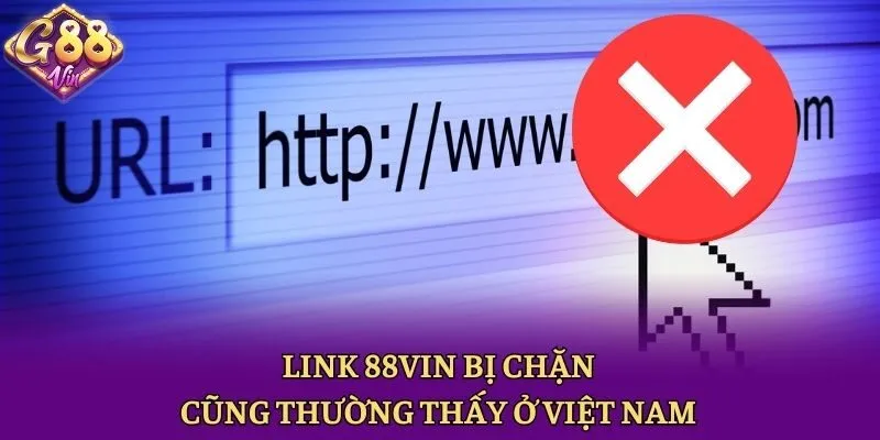 Link 88vin bị chặn cũng thường thấy ở Việt Nam