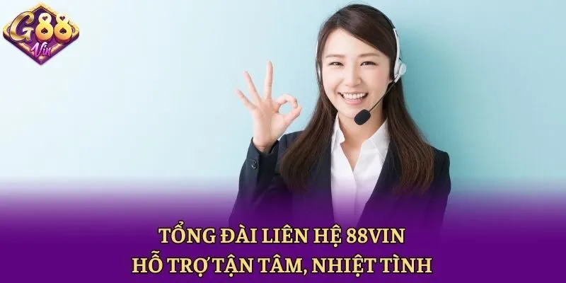 Tổng đài liên hệ 88vin hỗ trợ tận tâm, nhiệt tình