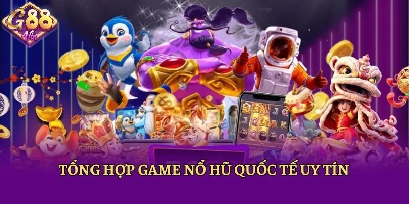 Tổng hợp game nổ hũ quốc tế uy tín