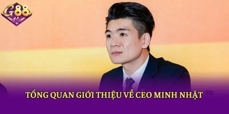 Tổng quan giới thiệu về CEO Minh Nhật