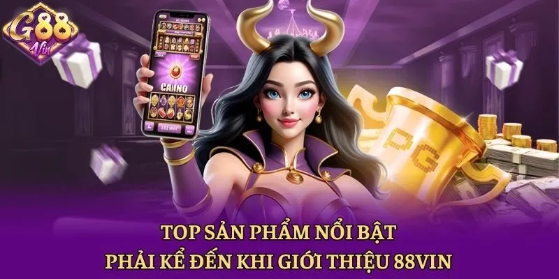 Top sản phẩm nổi bật phải kể đến khi giới thiệu 88vin